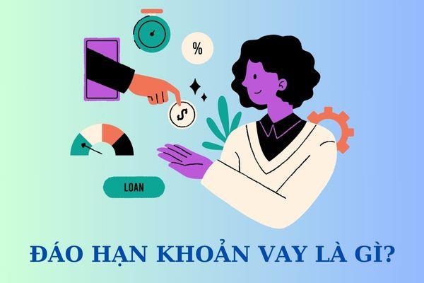 Đáo hạn khoản vay là ngày mà người vay cần phải trả hoàn tất số tiền đã vay